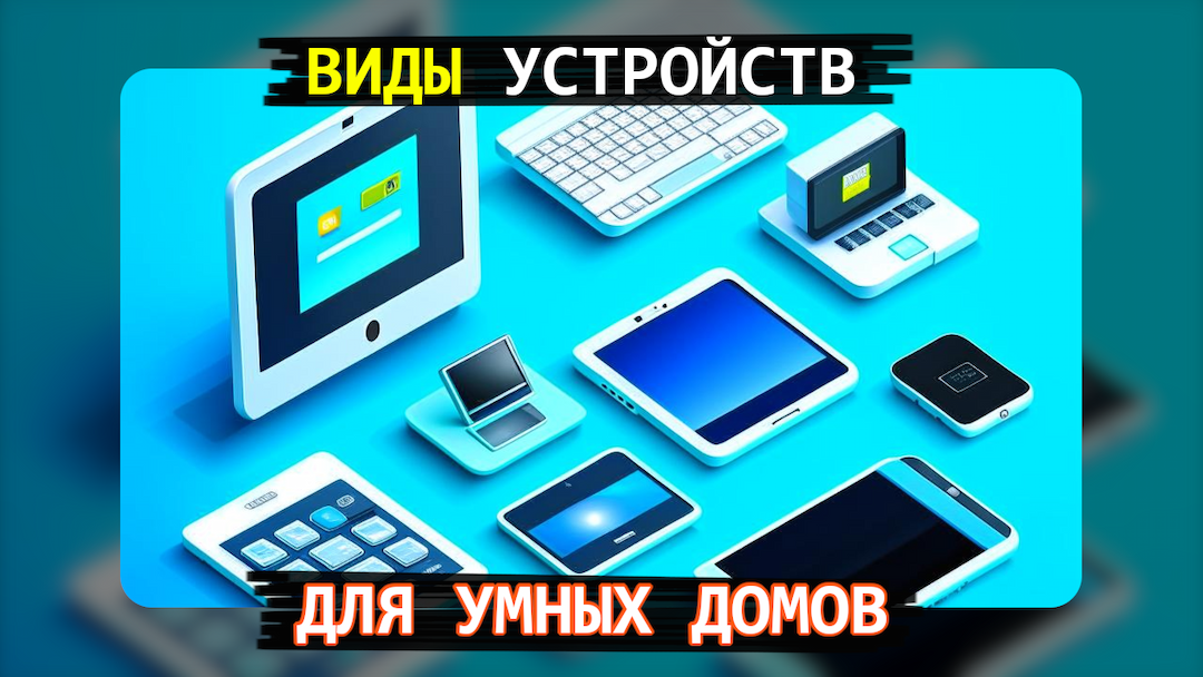 Какие бывают виды устройств для умных домов?